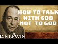 C.S Lewis - Your PRAYERS will be more POWERFUL after this Short Guide on how to talk WITH GOD