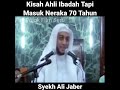 KISAH AHLI IBADAH TAPI MASUK NERAKA 70 TAHUN CERAMAH SYEKH ALI JABER ALMARHUM