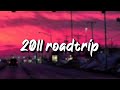 2011 roadtrip vibes ~nostalgia playlist
