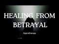 Letting Go & Healing From Betrayal | Hypnotherapy Session