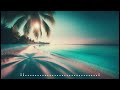 Tropical House 🍹The Ultimate Chillout Mix