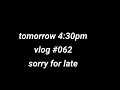 vlog #062 tomorrow 4:30pm