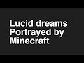 Lucid dreams portrayed by Minecraft (not the song)