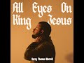 All Eyes On King Jesus