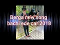 Berga Bachi ede car 🚘 New Son .2018