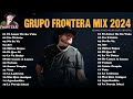 Grupo Frontera Mix 2024 - Las 20 Mejores Canciones de Grupo Frontera - Grupo Frontera Álbum Completo