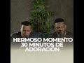 Hermoso momento 30 minutos de adoración (Live)