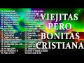 -  VIEJITAS PERO BONITAS MÚSICA CRISTIANA MÁS HERMOSA PARA ORAR A DIOS - ALABANZAS CRISTIANAS