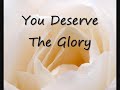 You Deserve The Glory