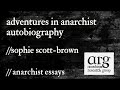 Adventures in Anarchist Autobiography | Sophie Scott-Brown| Anarchist Essays #42