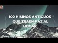 100 HIMNOS ANTIGUOS QUE TRAEN PAZ AL HOGAR✝️🕊HIMNOS PARA ALIMENTAR EL ALMA