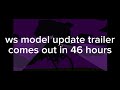 ws model update trailer comes out in 46 hours