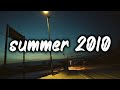 songs that bring you back to summer 2010 ~nostalgia playlist