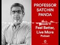 Why When You Eat Matters with Professor Satchin Panda PART 1 | Feel Better Live More Podcast