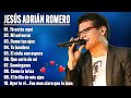 Los Mejores Éxitos De Jesús Adrián Romero 💘 Jesús Adrián Romero Éxitos Sus Mejores Canciones