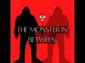 The Monster In Between Starts Now