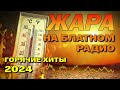 Жара на Блатном радио  @blatnoe_radio  - Горячие хиты 2024 #блатняк #шансон