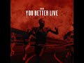YOU BETTER LIVE