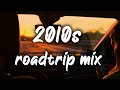2010s roadtrip mix ~nostalgia playlist