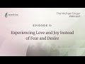 Experiencing Love and Joy Instead of Fear and Desire 