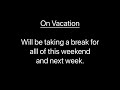 Vacation Announcement: Most likely will not be able to upload for this weekend and next week.