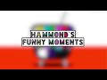 HAMMOND’S FUNNY MOMENTS #2