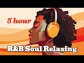 R&B Soul Relaxing 5 Hour - Chill, Relax, Coffee, Working
