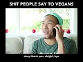 Shit ppl say to Vegans