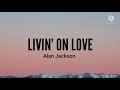 Livin' On Love-Alan Jackson (Lyrics)