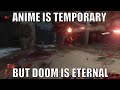 ANIME IS TEMPORARY, BUT DOOM IS ETERNAL