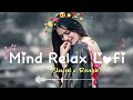 Best Mind Fresh Lofi Mashup| NonStop Love Mashup of Arijit Singh, Jubin Nautiyal, BPraak, AtifAslam