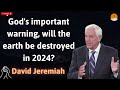 God's important warning, will the earth be destroyed in 2024 - David Jeremiah new