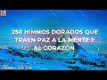 250 HIMNOS DORADOS QUE TRAEN PAZ A LA MENTE Y A AL CORAZÓN ✝️🕊HIMNOS SELECCIONADA 2024