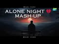 Alone Night💔 Mash-up l Lofi pupil | Bollywood spongs | Chillout Lo-fi Mix