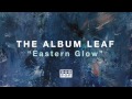 The Album Leaf - Eastern Glow