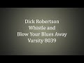 Dick Robertson - Whistle and Blow Your Blues Away