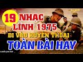 19 BÀI NHẠC LÍNH XƯA 1975 TUYỂN CHỌN HAY - NHẠC LÍNH HUYỀN THOẠI ĐỂ ĐỜI - VỪA NGHE ĐÃ PHÊ