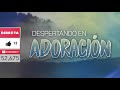 DESPERTANDO en ADORACION | Musica Cristiana