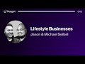 Lifestyle Businesses - Jason & Michael Seibel
