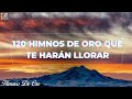 120 HIMNOS DE ORO QUE TE HARÁN LLORAR✝️🕊 PRECIOSOS HIMNOS PARA ADORAR A NUESTRO DIOS