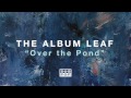 The Album Leaf - Over the Pond