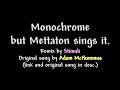 Monochrome, but Mettaton sings it