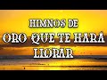 Himnos De Oro Que Te Hara Llorar - Los Himnos Originales Tocan El Corazón