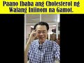 Paano Ibaba ang Cholesterol ng Walang Iniinom na Gamot. - By Doc Willie Ong