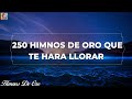 250 HIMNOS DE ORO QUE TE HARA LLORAR✝️🕊HIMNOS SENTIMOS LA PRESENCIA DE NUESTRO SEÑOR PAZ