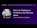 Start by Thinking of Problems, Not Startup Ideas - Jason & Michael Seibel