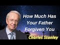 How Much Has Your Father Forgiven You - Dr. Charles Stanley's message