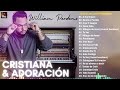 1 Hora De William Perdomo Música Cristiana 2024 - Canciones de Adoración y Alabanza Cristiana 2024