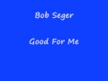 Bob Seger - Good For Me