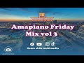 uncovered groove amapiano friday mix vol 3